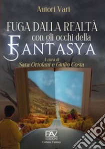 Fuga dalla realtà con gli occhi della fantasya libro di Ortolani S. (cur.); Costa G. (cur.)