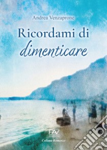 Ricordami di dimenticare libro di Venzaprone Andrea