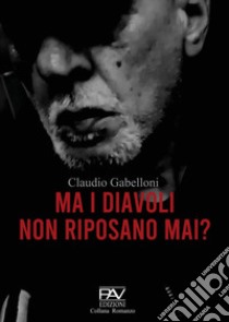 Ma i diavoli non riposano mai? libro di Gabelloni Claudio