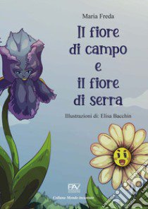 Il fiore di campo e il fiore di serra libro di Freda Maria