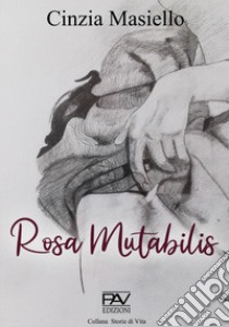 Rosa mutabilis libro di Masiello Cinzia