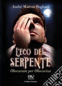 L'eco del serpente. Obscurum per obscurius libro di Pogliani André Marcus