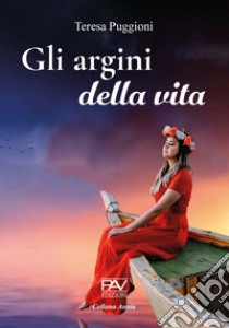 Gli argini della vita libro di Puggioni Teresa