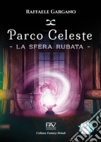 Parco Celeste. La sfera rubata libro di Gargano Raffaele