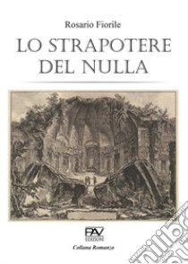 Lo strapotere del nulla libro di Fiorile Rosario