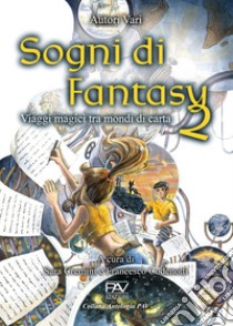 Sogni di fantasy 2. Viaggi magici tra mondi di carta libro di Cremini S. (cur.); Codenotti F. (cur.)