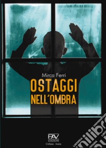 Ostaggi nell'ombra libro di Ferri Mirca