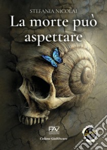 La morte può aspettare libro di Nicolai Stefania