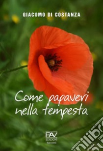 Come papaveri nella tempesta libro di Di Costanza Giacomo