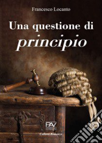 Una questione di principio. Ediz. deluxe libro di Locanto Francesco