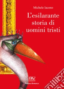 L'esilarante storia di uomini tristi libro di Iacono Michele