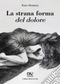 La strana forma del dolore libro di Montera Rino