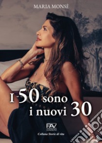 I 50 sono i nuovi 30 libro di Monsè Maria