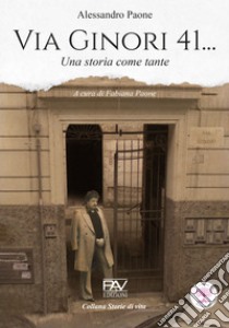 Via Ginori, 41... Una storia come tante libro di Paone Alessandro; Paone F. (cur.)