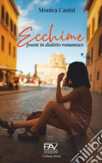 Ecchime. Poesie in dialetto romanesco libro di Casini Monica