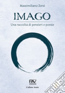 Imago. Una raccolta di pensieri e poesie libro di Zorzi Massimiliano