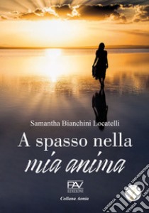 A spasso nella mia anima libro di Bianchini Locatelli Samantha