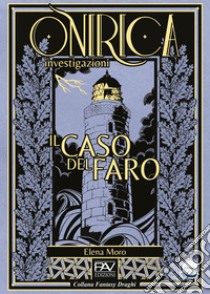 Il caso del faro. Onirica investigazioni. Vol. 1 libro di Moro Elena