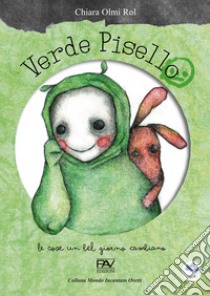 Verde Pisello. Le cose un bel giorno cambiano. Ediz. illustrata libro di Olmi Rol Chiara