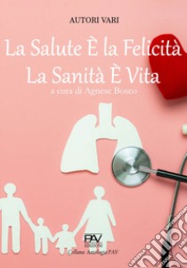 La salute è la felicità, la sanità è vita libro di Bosco A. (cur.)