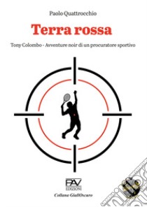 Terra rossa. Tony Colombo. Avventure noir di un procuratore sportivo libro di Quattrocchio Paolo