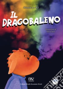 Il dragobaleno. Ediz. a colori libro di Lo Re Alessia