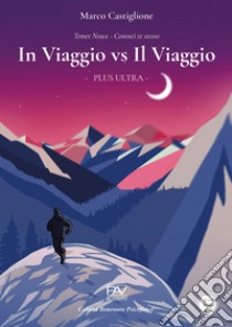 In viaggio vs il viaggio. Plus Ultra libro di Castiglione Marco