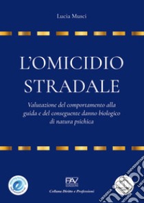 L'omicidio stradale: valutazione del comportamento alla guida e del conseguente danno biologico di natura psichica libro di Musci Lucia