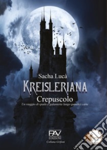 Kreisleriana. Crepuscolo. Un viaggio di spada e galanteria lungo quindici carte libro di Lucà Sacha