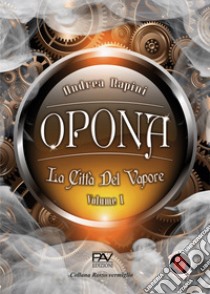 Opona. La città del vapore. Vol. 1 libro di Rapini Andrea