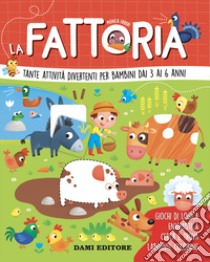 La fattoria. Tante attività divertenti per bambini dai 3 ai 6 anni. Ediz. a colori libro di Fabbri Monica