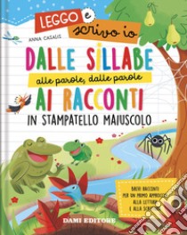 Dalle sillabe alle parole, dalle parole ai racconti in stampatello maiuscolo. Leggo e scrivo io. Ediz. a colori libro di Casalis Anna