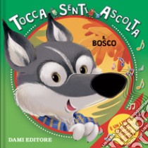 Il bosco. Tocca senti ascolta. Ediz. a colori libro di D'Achille Silvia