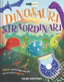 Dinosauri straordinari. Animali nascosti. Ediz. a colori. Con piccola torcia libro di Dowling Bethany