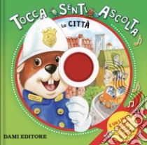 La città. Tocca, senti, ascolta. Ediz. a colori libro di Gentile Barbara