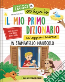 Il mio primo dizionario da leggere e scrivere. In stampatello maiuscolo. Leggo e scrivo io. Ediz. a colori libro di Casalis Anna