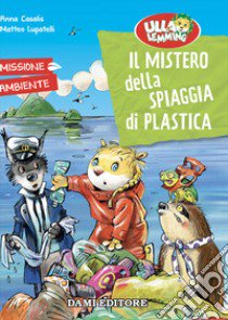 Il mistero della spiaggia di plastica. Ulla Lemming libro di Casalis Anna