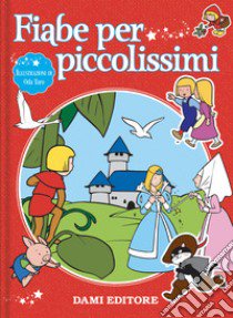 Fiabe per piccolissimi. Ediz. a colori libro