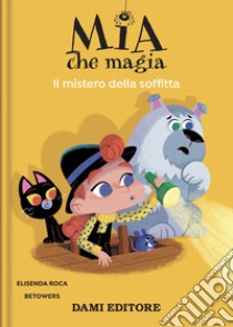 Il mistero della soffitta. Mia che magia. Ediz. a colori libro di Roca Elisenda