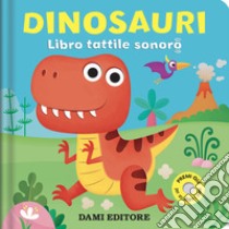 Dinosauri. Libro tattile sonoro. Ediz. a colori