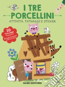 I tre porcellini. Attività, tatuaggi e sticker. Ediz. a colori. Con tatuaggi temporanei. Con Adesivi libro