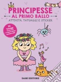 Principesse al primo ballo. Attività, tatuaggi e sticker. Ediz. a colori. Con tatuaggi temporanei. Con Adesivi libro