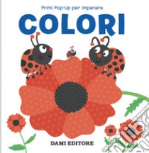 Colori. Primi pop-up per imparare. Ediz. a colori libro