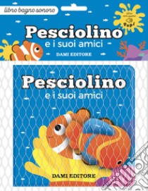 Pesciolino e i suoi amici. Ediz. a colori. Con Giocattolo libro di Forni Deborah