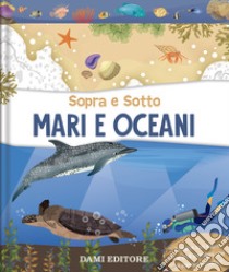 Mari e oceani. Sopra e sotto. Ediz. a colori libro