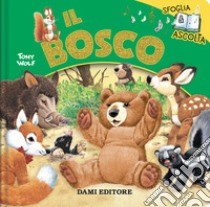 Il bosco. Sfoglia & ascolta. Ediz. a colori libro di Troiano Rosalba; Wolf Tony