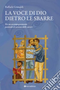 La voce di Dio dietro le sbarre. Accompagnare il servizio pastorale nelle carceri libro di Grimaldi Raffaele