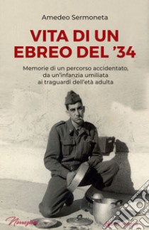 Vita di un ebreo del '34. Memorie di un percorso accidentato, da un'infanzia umiliata ai traguardi dell'età adulta libro di Sermoneta Amedeo