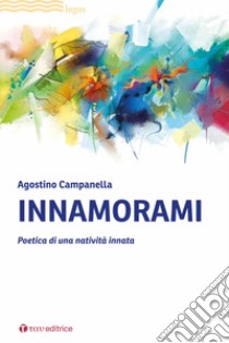 Innamorami. Poetica di una natività innata libro di Campanella Agostino