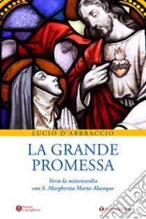 La grande promessa. Verso la misericordia con S. Margherita Maria Alacoque libro di D'Abbraccio Lucio